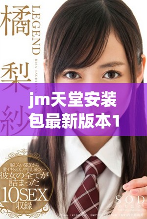 jm天堂安装包最新版本1.7.6下载及安装指南详解