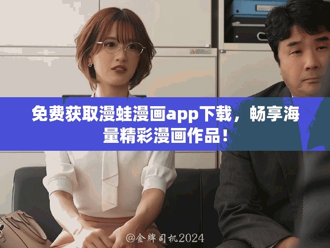 免费获取漫蛙漫画app下载，畅享海量精彩漫画作品！