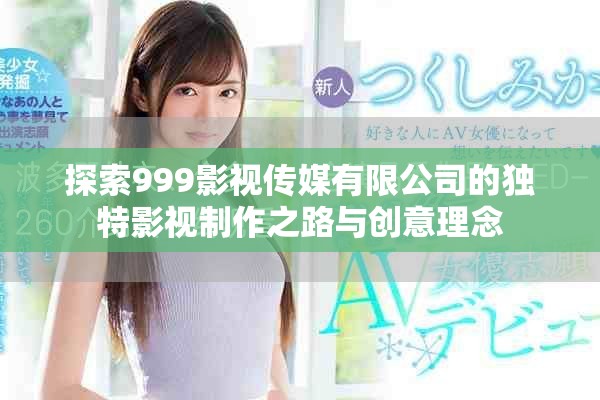 探索999影视传媒有限公司的独特影视制作之路与创意理念