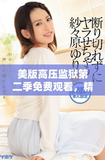美版高压监狱第二季免费观看，精彩剧情不容错过