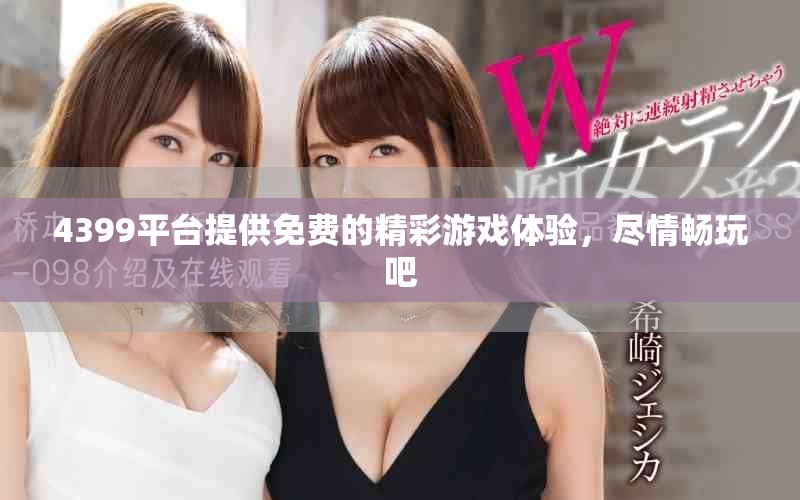 4399平台提供免费的精彩游戏体验，尽情畅玩吧