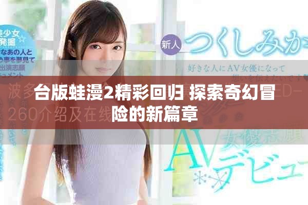 台版蛙漫2精彩回归 探索奇幻冒险的新篇章