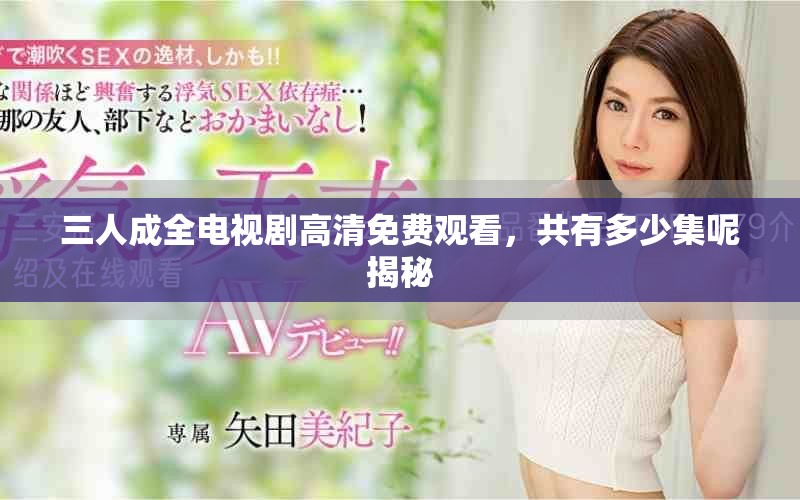三人成全电视剧高清免费观看，共有多少集呢揭秘
