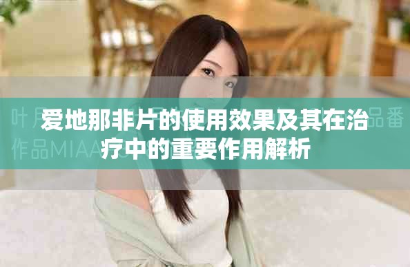 爱地那非片的使用效果及其在治疗中的重要作用解析