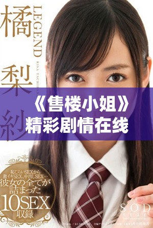 《售楼小姐》精彩剧情在线观看引发观众热议与关注