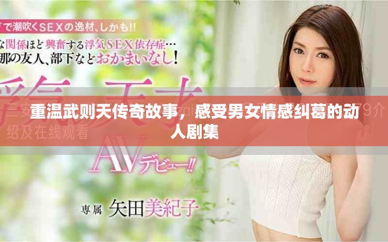 重温武则天传奇故事，感受男女情感纠葛的动人剧集