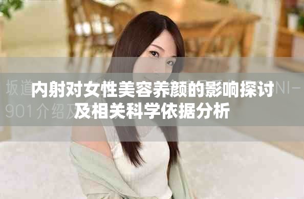 内射对女性美容养颜的影响探讨及相关科学依据分析