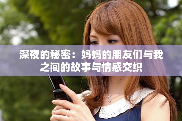 深夜的秘密：妈妈的朋友们与我之间的故事与情感交织