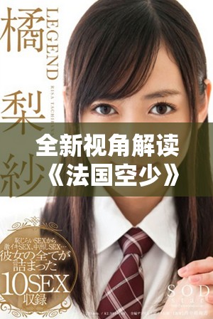 全新视角解读《法国空少》中的浪漫与冒险故事魅力展现