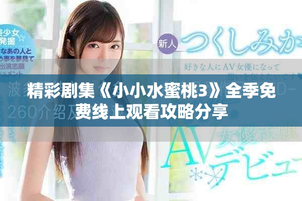 精彩剧集《小小水蜜桃3》全季免费线上观看攻略分享