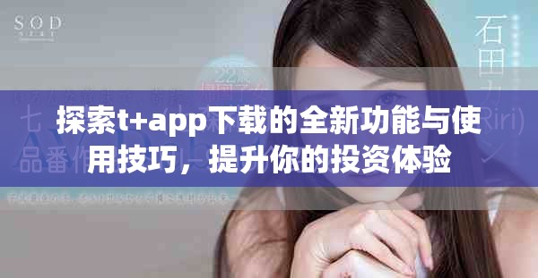 探索t+app下载的全新功能与使用技巧，提升你的投资体验
