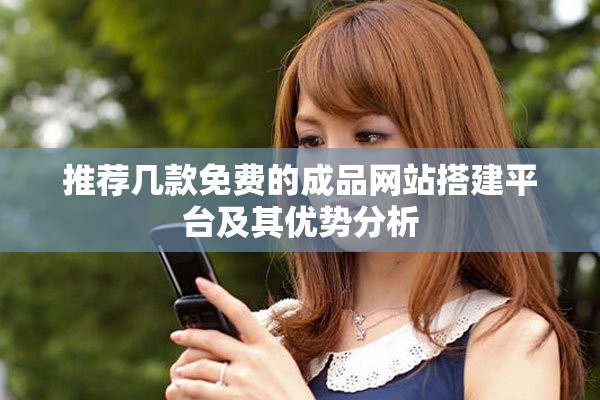 推荐几款免费的成品网站搭建平台及其优势分析