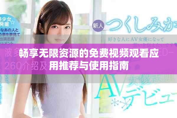 畅享无限资源的免费视频观看应用推荐与使用指南
