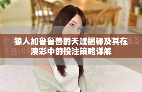 狼人加鲁鲁兽的天赋揭秘及其在澳彩中的投注策略详解