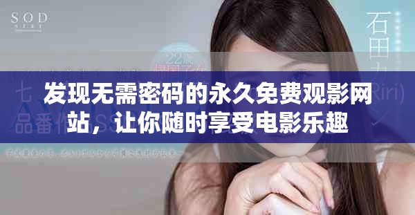 发现无需密码的永久免费观影网站，让你随时享受电影乐趣