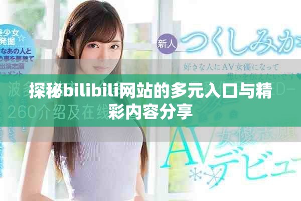 探秘bilibili网站的多元入口与精彩内容分享