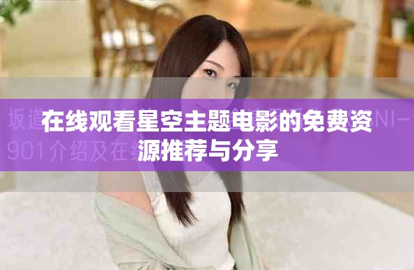 在线观看星空主题电影的免费资源推荐与分享