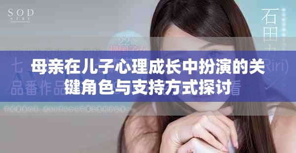 母亲在儿子心理成长中扮演的关键角色与支持方式探讨