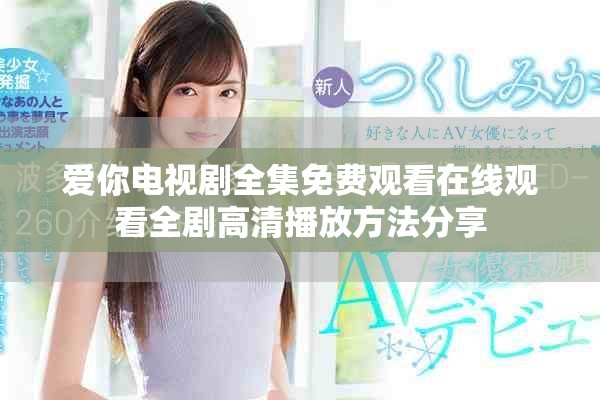 爱你电视剧全集免费观看在线观看全剧高清播放方法分享