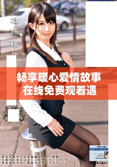 畅享暖心爱情故事 在线免费观看遇见你的美好瞬间