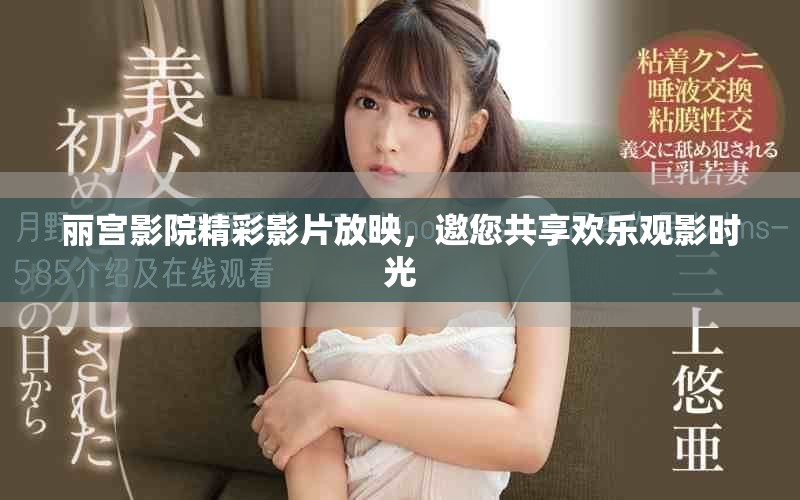 丽宫影院精彩影片放映，邀您共享欢乐观影时光