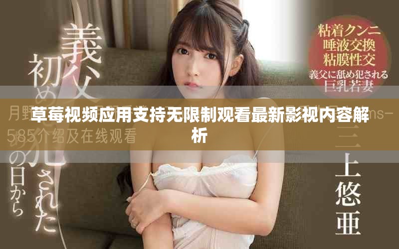 草莓视频应用支持无限制观看最新影视内容解析