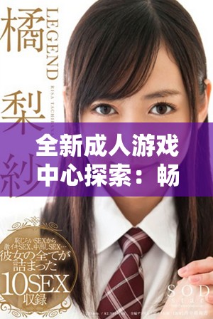 全新成人游戏中心探索：畅享激情与乐趣的多元化体验