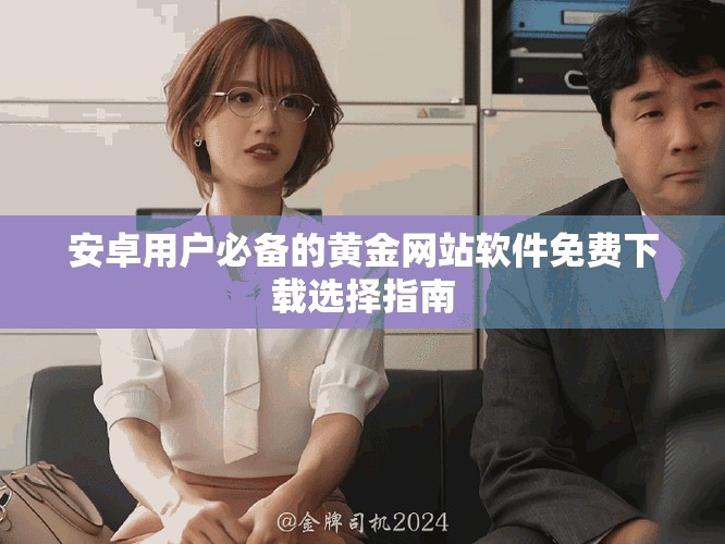 安卓用户必备的黄金网站软件免费下载选择指南