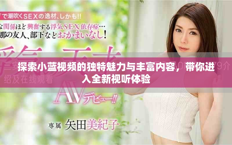 探索小蓝视频的独特魅力与丰富内容，带你进入全新视听体验