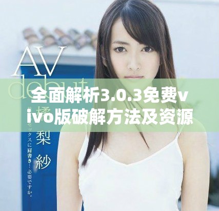 全面解析3.0.3免费vivo版破解方法及资源合集