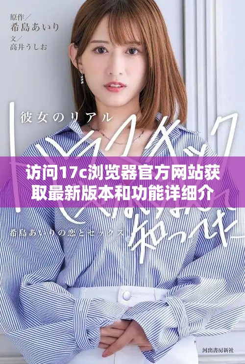 访问17c浏览器官方网站获取最新版本和功能详细介绍