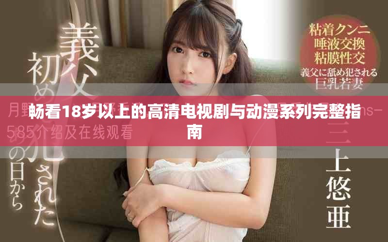 畅看18岁以上的高清电视剧与动漫系列完整指南