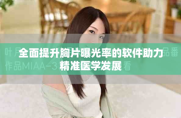 全面提升胸片曝光率的软件助力精准医学发展