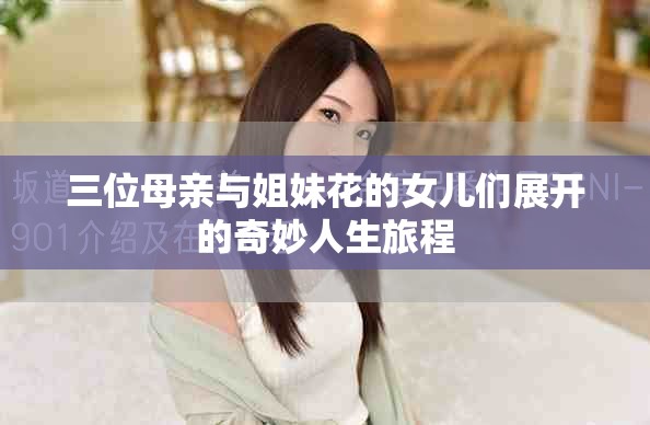 三位母亲与姐妹花的女儿们展开的奇妙人生旅程