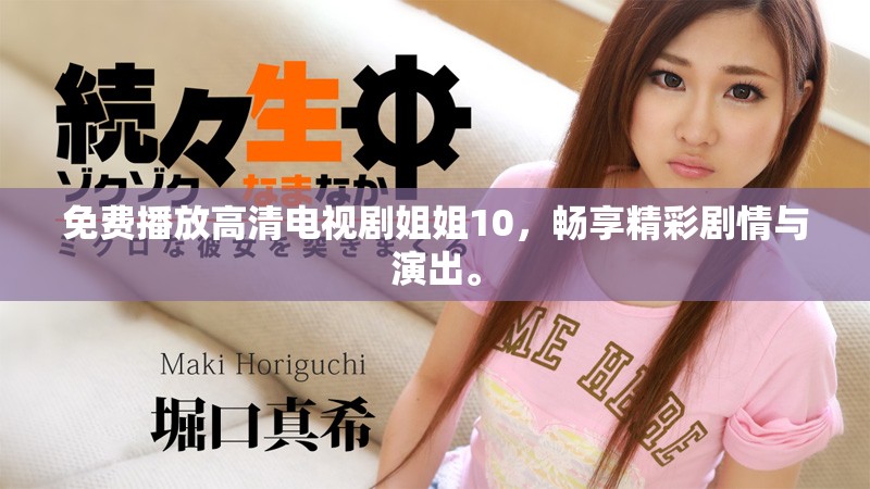 免费播放高清电视剧姐姐10，畅享精彩剧情与演出。