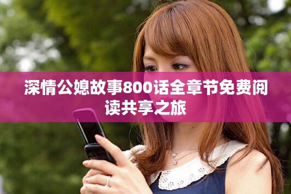 深情公媳故事800话全章节免费阅读共享之旅
