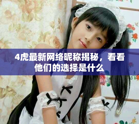 4虎最新网络昵称揭秘，看看他们的选择是什么