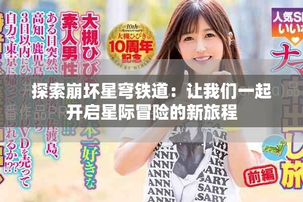 探索崩坏星穹铁道：让我们一起开启星际冒险的新旅程