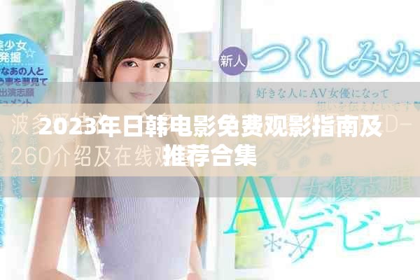 2023年日韩电影免费观影指南及推荐合集