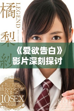 《爱欲告白》影片深刻探讨爱与欲之间的复杂关系与情感纠葛