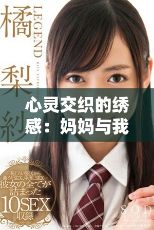 心灵交织的绣感：妈妈与我共同编织的情感故事