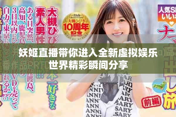 妖姬直播带你进入全新虚拟娱乐世界精彩瞬间分享