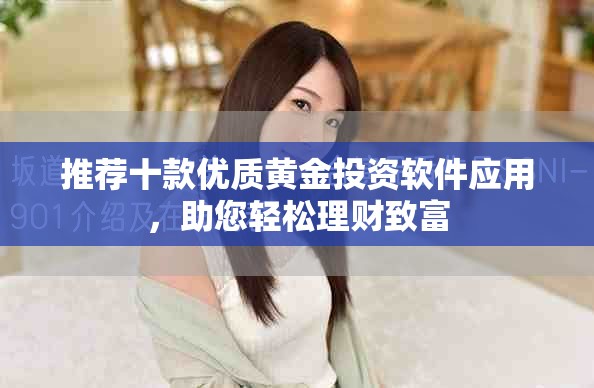推荐十款优质黄金投资软件应用，助您轻松理财致富