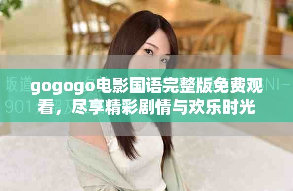 gogogo电影国语完整版免费观看，尽享精彩剧情与欢乐时光