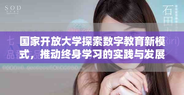 国家开放大学探索数字教育新模式，推动终身学习的实践与发展