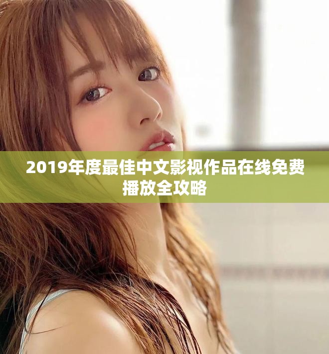 2019年度最佳中文影视作品在线免费播放全攻略