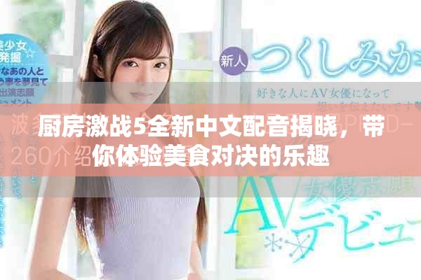 厨房激战5全新中文配音揭晓，带你体验美食对决的乐趣