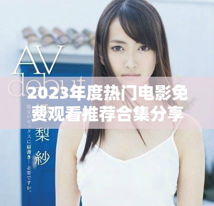 2023年度热门电影免费观看推荐合集分享