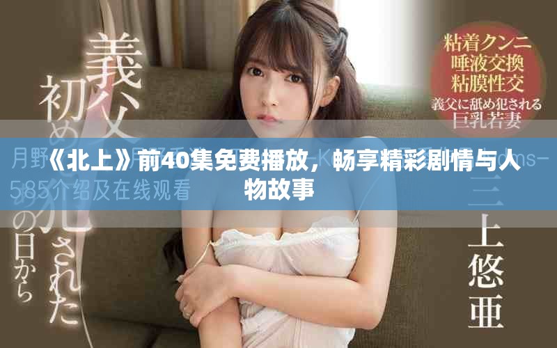 《北上》前40集免费播放，畅享精彩剧情与人物故事