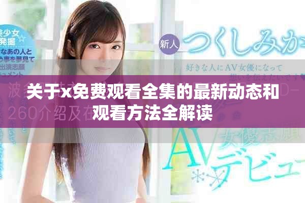 关于x免费观看全集的最新动态和观看方法全解读